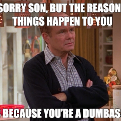 Red-Forman-Meme-On-Why-Bad-Things-Happen-To-Eric-On-That-70s-Show_408x408.jpg